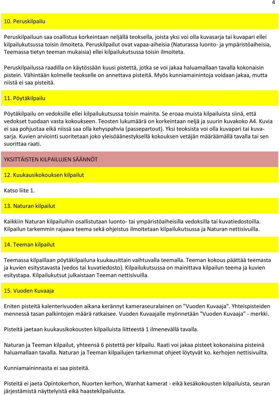 Peruskilpailussa raadilla on käytössään kuusi pistettä, jotka se voi jakaa haluamallaan tavalla kokonaisin pistein. Vähintään kolmelle teokselle on annettava pisteitä.