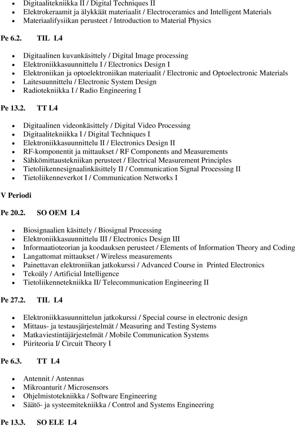 Digitaalinen kuvankäsittely / Digital Image processing Elektroniikkasuunnittelu I / Electronics Design I Elektroniikan ja optoelektroniikan materiaalit / Electronic and Optoelectronic Materials