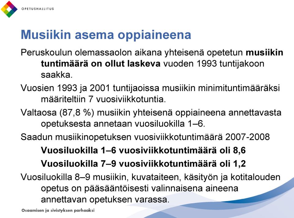 Valtaosa (87,8 %) musiikin yhteisenä oppiaineena annettavasta opetuksesta annetaan vuosiluokilla 1 6.