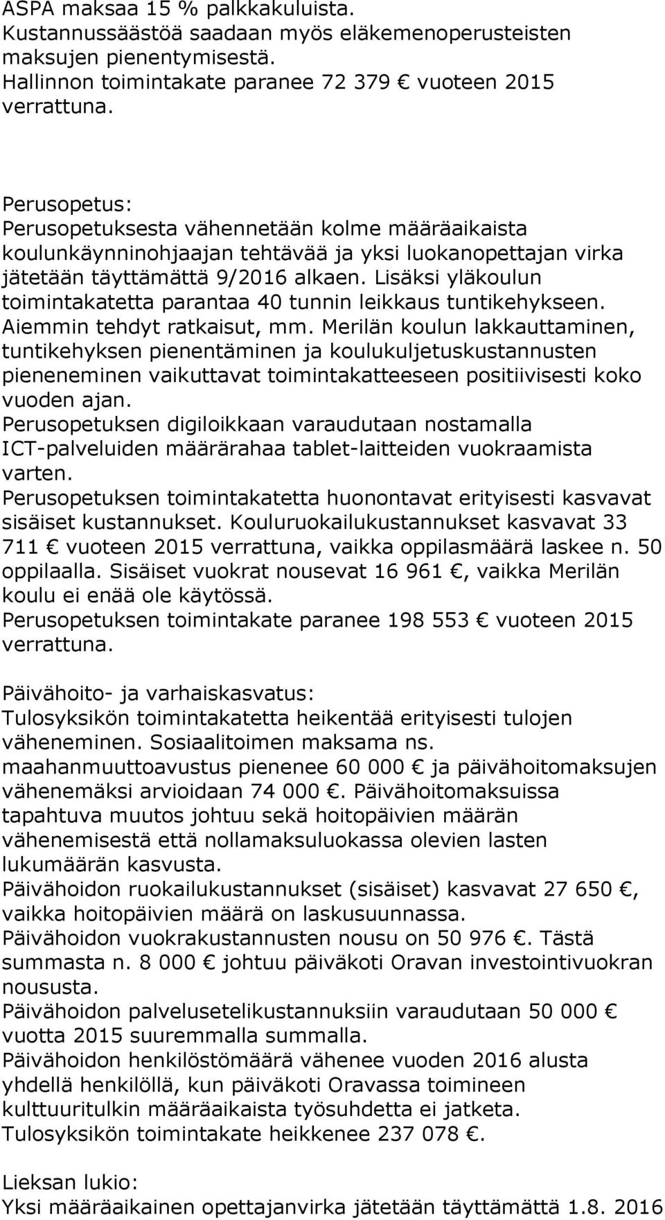 Lisäksi yläkoulun toimintakatetta parantaa 40 tunnin leikkaus tuntikehykseen. Aiemmin tehdyt ratkaisut, mm.