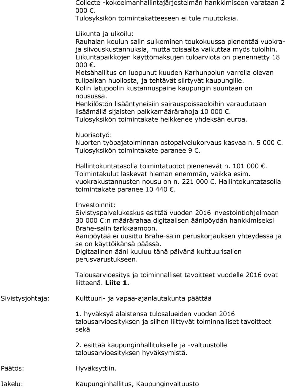 Liikuntapaikkojen käyttömaksujen tuloarviota on pienennetty 18 000. Metsähallitus on luopunut kuuden Karhunpolun varrella olevan tulipaikan huollosta, ja tehtävät siirtyvät kaupungille.