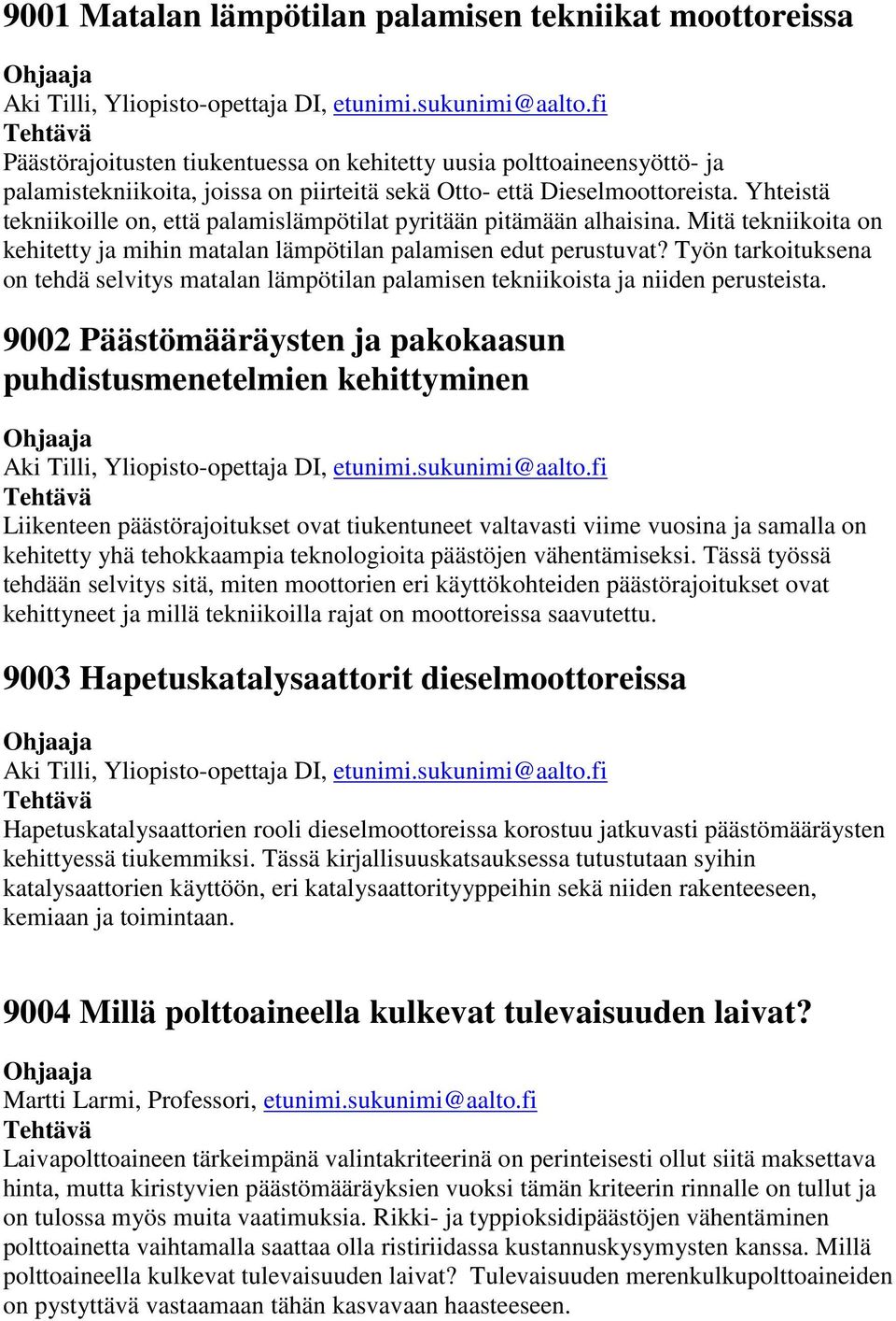 Työn tarkoituksena on tehdä selvitys matalan lämpötilan palamisen tekniikoista ja niiden perusteista.