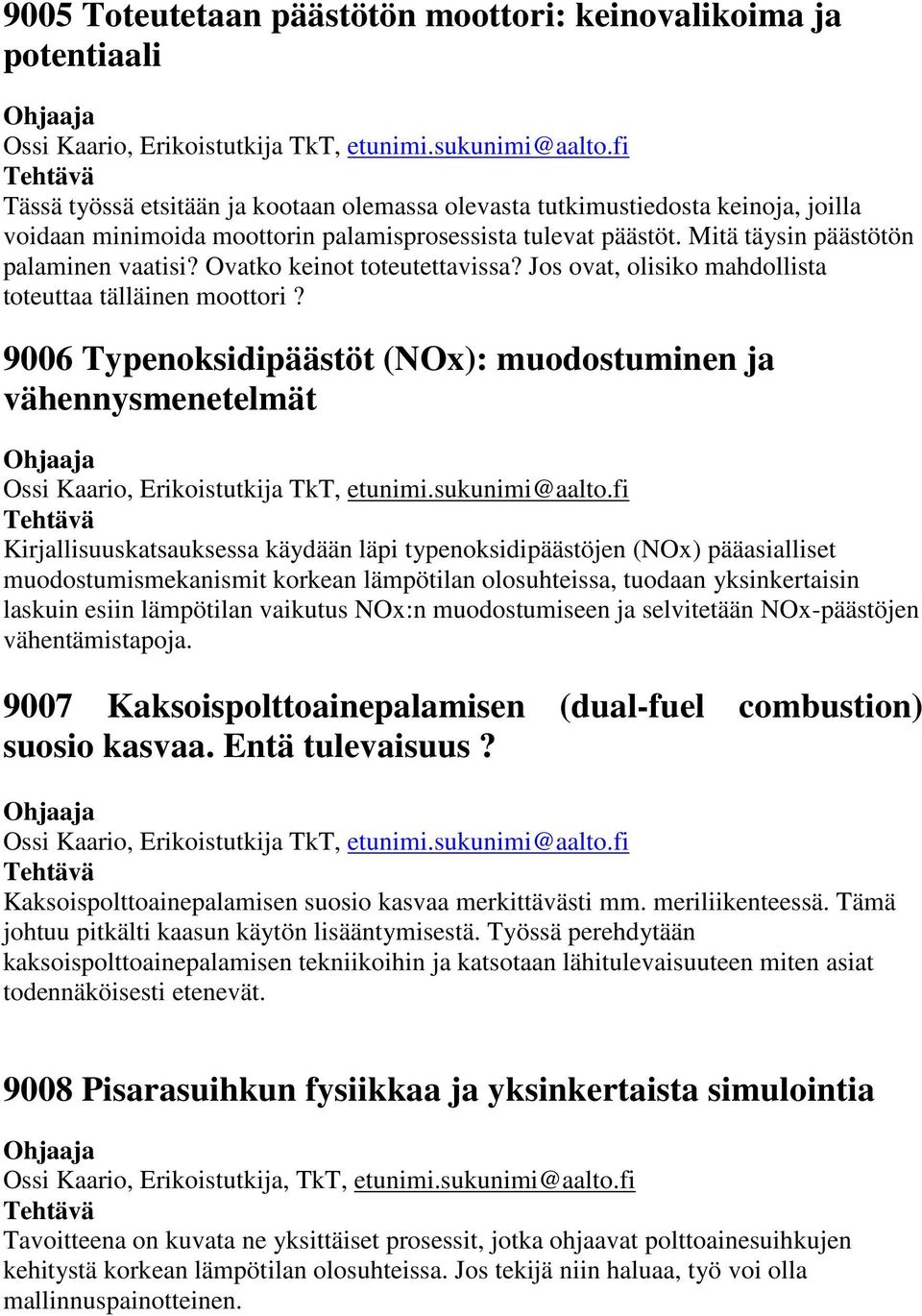 9006 Typenoksidipäästöt (NOx): muodostuminen ja vähennysmenetelmät Kirjallisuuskatsauksessa käydään läpi typenoksidipäästöjen (NOx) pääasialliset muodostumismekanismit korkean lämpötilan