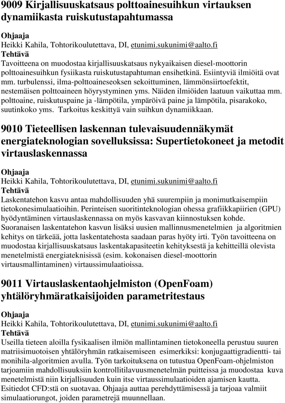 Näiden ilmiöiden laatuun vaikuttaa mm. polttoaine, ruiskutuspaine ja -lämpötila, ympäröivä paine ja lämpötila, pisarakoko, suutinkoko yms. Tarkoitus keskittyä vain suihkun dynamiikkaan.