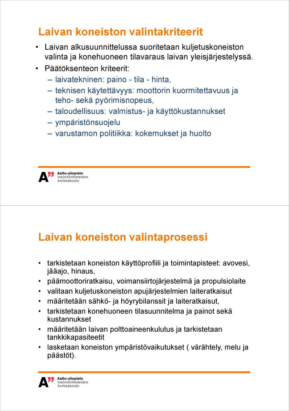 ympäristönsuojelu varustamon politiikka: kokemukset ja huolto Laivan koneiston valintaprosessi tarkistetaan koneiston käyttöprofiili ja toimintapisteet: avovesi, jääajo, hinaus, päämoottoriratkaisu,