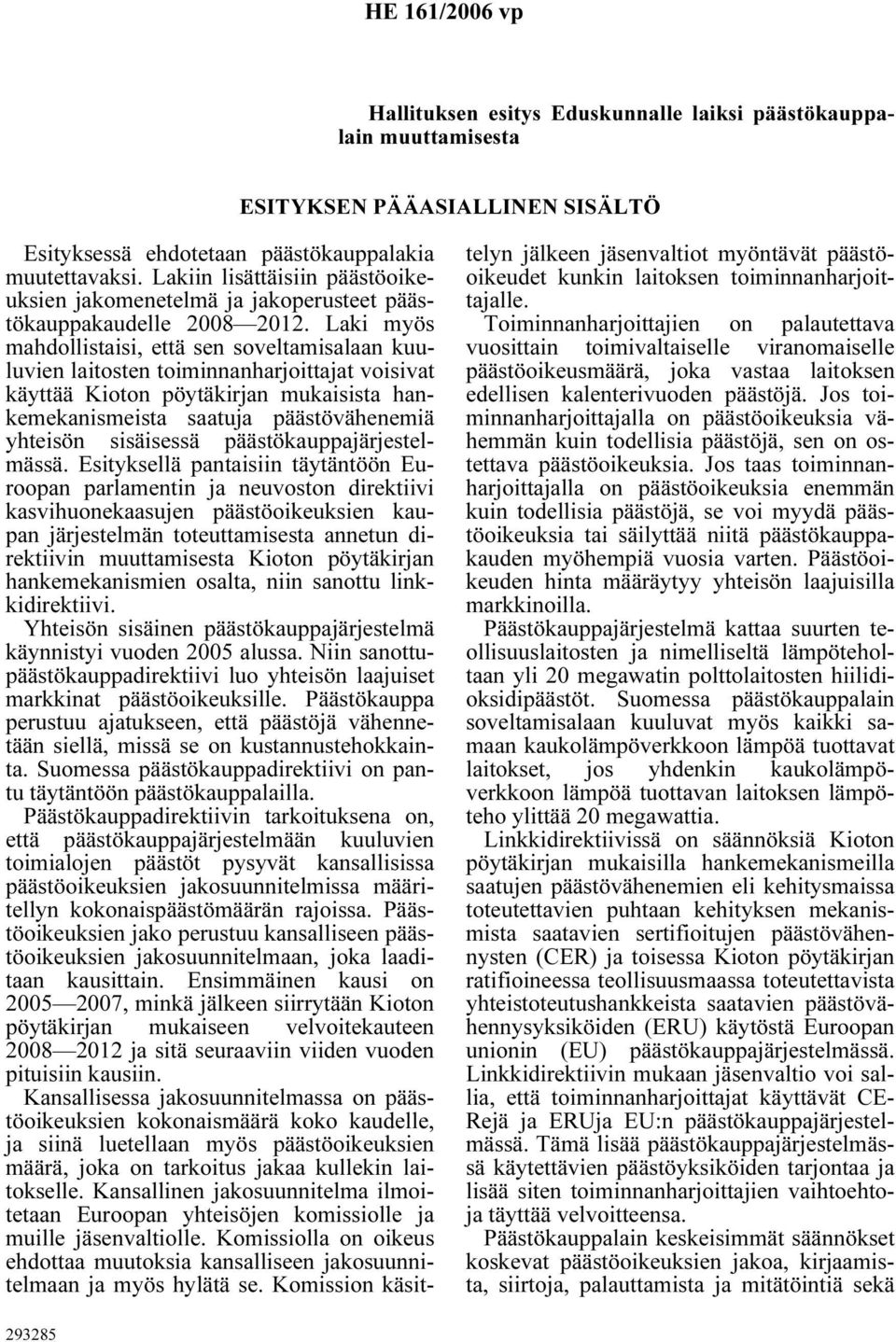 Laki myös mahdollistaisi, että sen soveltamisalaan kuuluvien laitosten toiminnanharjoittajat voisivat käyttää Kioton pöytäkirjan mukaisista hankemekanismeista saatuja päästövähenemiä yhteisön