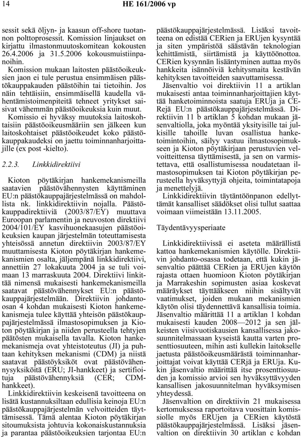 Jos näin tehtäisiin, ensimmäisellä kaudella vähentämistoimenpiteitä tehneet yritykset saisivat vähemmän päästöoikeuksia kuin muut.