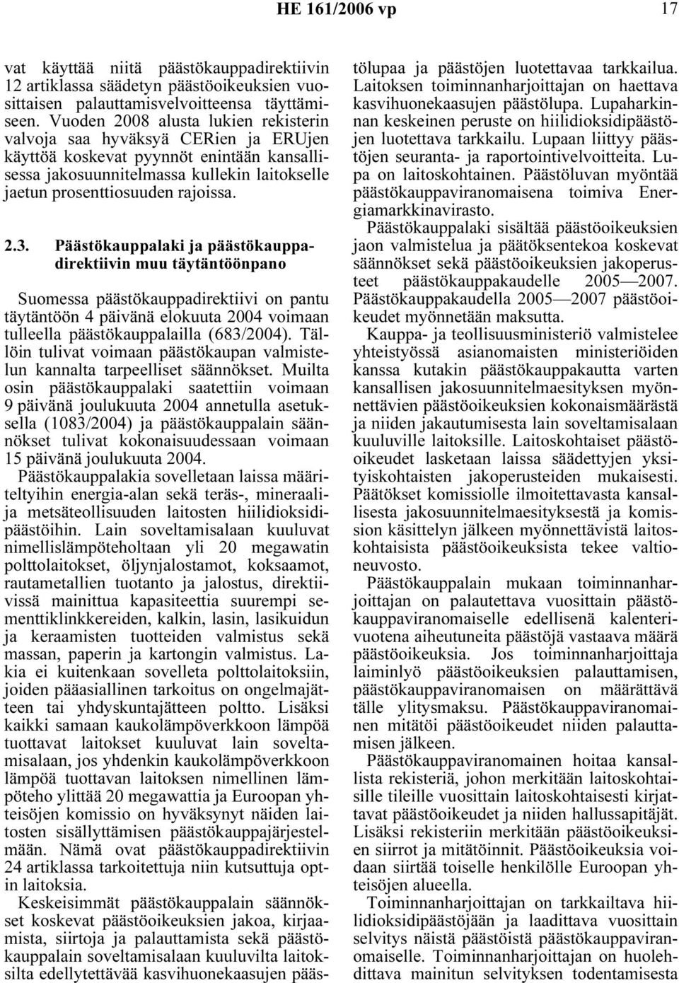 Päästökauppalaki ja päästökauppadirektiivin muu täytäntöönpano Suomessa päästökauppadirektiivi on pantu täytäntöön 4 päivänä elokuuta 2004 voimaan tulleella päästökauppalailla (683/2004).