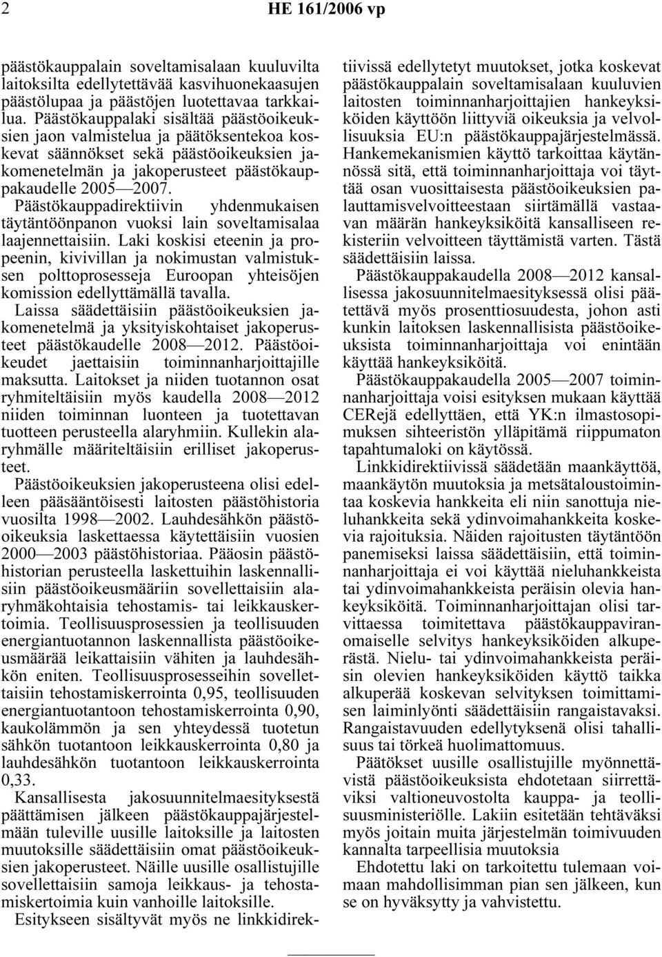 Päästökauppadirektiivin yhdenmukaisen täytäntöönpanon vuoksi lain soveltamisalaa laajennettaisiin.