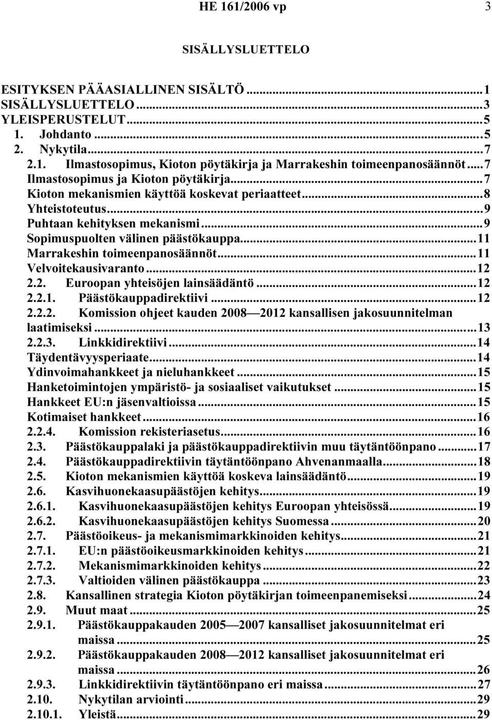 ..11 Marrakeshin toimeenpanosäännöt...11 Velvoitekausivaranto...12 2.2. Euroopan yhteisöjen lainsäädäntö...12 2.2.1. Päästökauppadirektiivi...12 2.2.2. Komission ohjeet kauden 2008 2012 kansallisen jakosuunnitelman laatimiseksi.