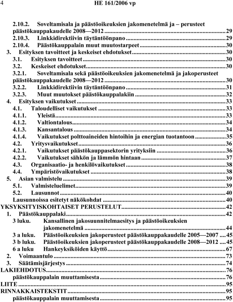 ..30 3.2.2. Linkkidirektiivin täytäntöönpano...31 3.2.3. Muut muutokset päästökauppalakiin...32 4. Esityksen vaikutukset...33 4.1. Taloudelliset vaikutukset...33 4.1.1. Yleistä...33 4.1.2. Valtiontalous.