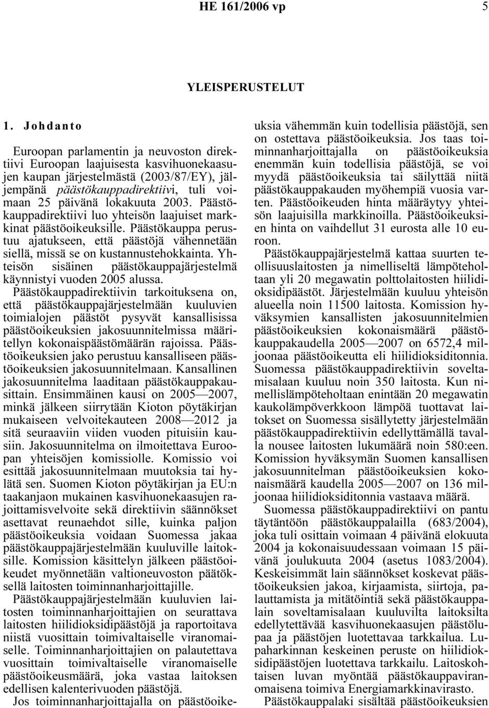 2003. Päästökauppadirektiivi luo yhteisön laajuiset markkinat päästöoikeuksille. Päästökauppa perustuu ajatukseen, että päästöjä vähennetään siellä, missä se on kustannustehokkainta.