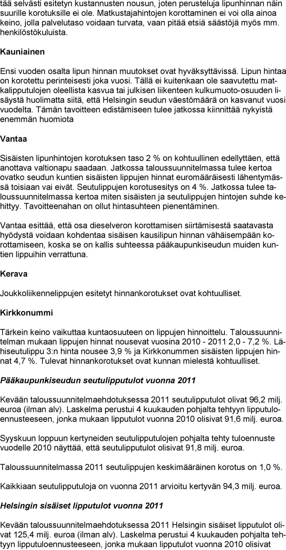 Kauniainen Ensi vuoden osalta lipun hinnan muutokset ovat hyväksyttävissä. Lipun hintaa on korotettu perinteisesti joka vuosi.