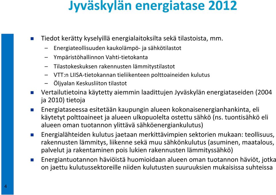 Öljyalan Keskusliiton tilastot Vertailutietoina käytetty aiemmin laadittujen Jyväskylän energiataseiden (2004 ja 2010) tietoja Energiataseessa esitetään kaupungin alueen kokonaisenergianhankinta, eli