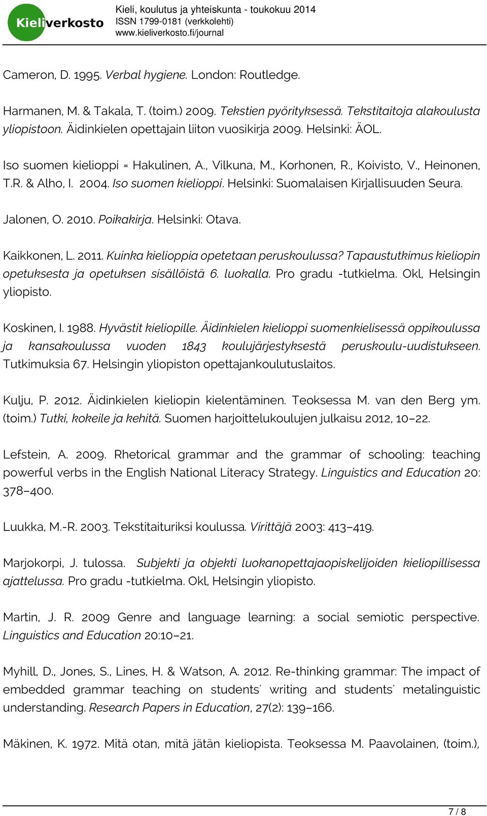 Jalonen, O. 2010. Poikakirja. Helsinki: Otava. Kaikkonen, L. 2011. Kuinka kielioppia opetetaan peruskoulussa? Tapaustutkimus kieliopin opetuksesta ja opetuksen sisällöistä 6. luokalla.