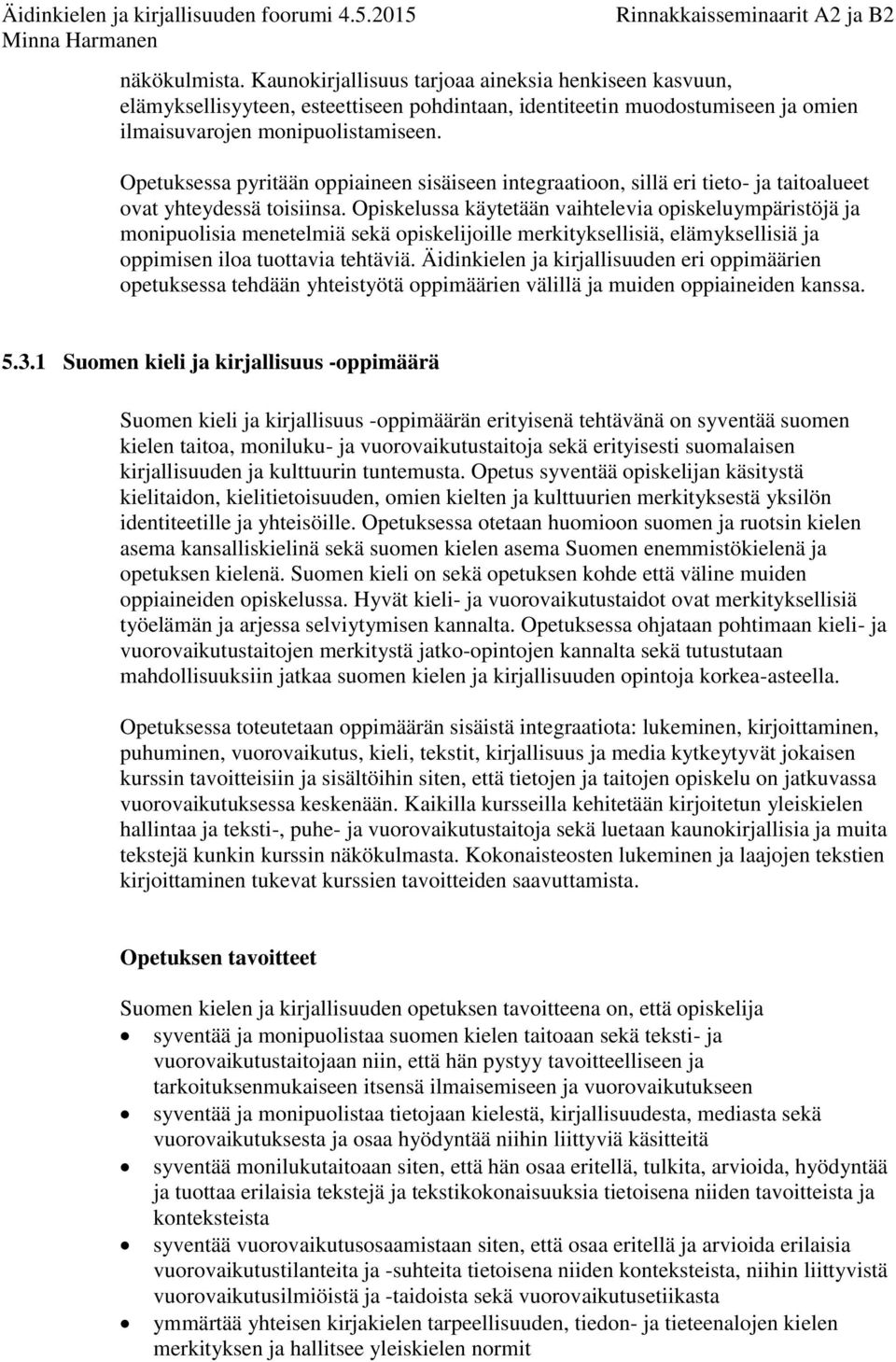 Opiskelussa käytetään vaihtelevia opiskeluympäristöjä ja monipuolisia menetelmiä sekä opiskelijoille merkityksellisiä, elämyksellisiä ja oppimisen iloa tuottavia tehtäviä.