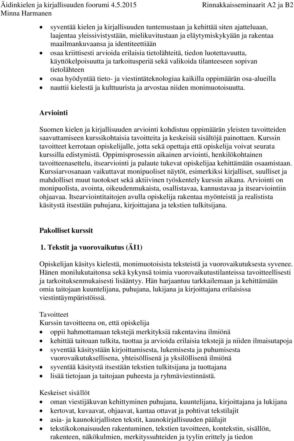 viestintäteknologiaa kaikilla oppimäärän osa-alueilla nauttii kielestä ja kulttuurista ja arvostaa niiden monimuotoisuutta.