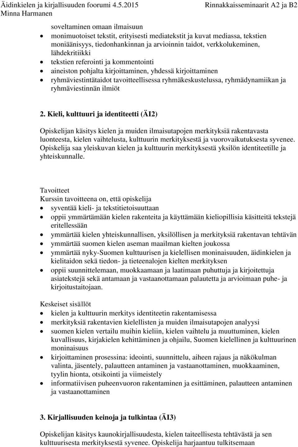 Kieli, kulttuuri ja identiteetti (ÄI2) Opiskelijan käsitys kielen ja muiden ilmaisutapojen merkityksiä rakentavasta luonteesta, kielen vaihtelusta, kulttuurin merkityksestä ja vuorovaikutuksesta