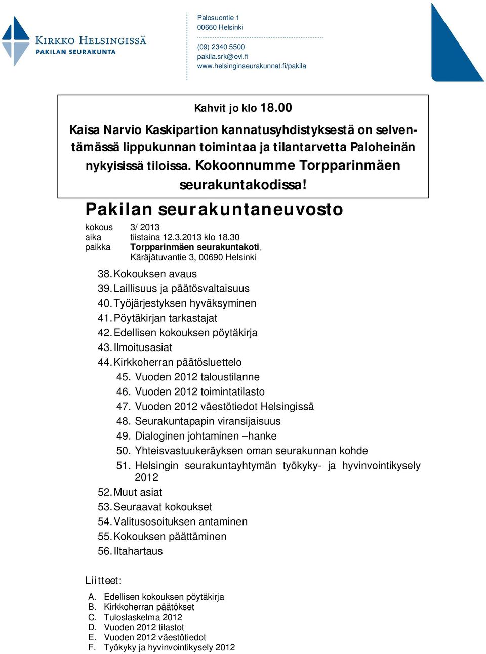 Edellisen kokouksen pöytäkirja 43. Ilmoitusasiat 44. Kirkkoherran päätösluettelo 45. Vuoden 2012 taloustilanne 46. Vuoden 2012 toimintatilasto 47. Vuoden 2012 väestötiedot Helsingissä 48.