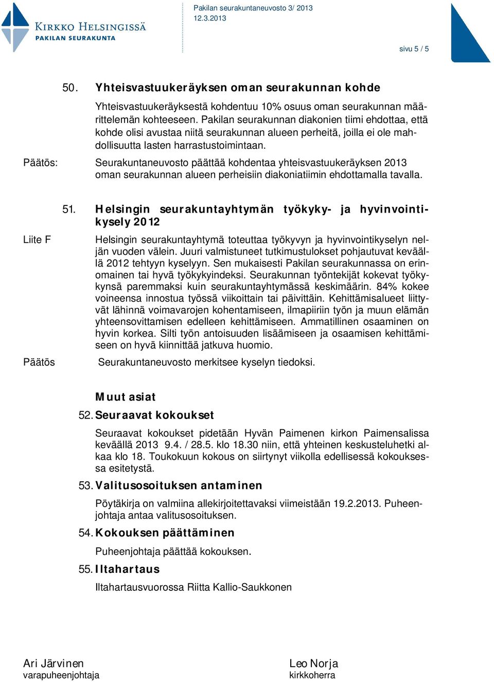 Seurakuntaneuvosto päättää kohdentaa yhteisvastuukeräyksen 2013 oman seurakunnan alueen perheisiin diakoniatiimin ehdottamalla tavalla. Liite F 51.