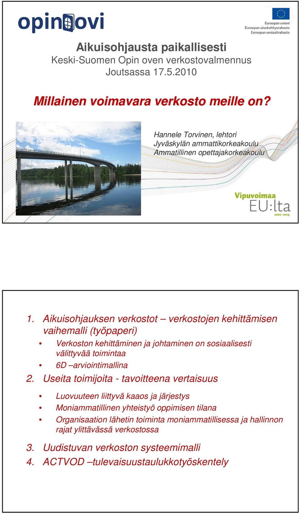 Aikuisohjauksen verkostot verkostojen kehittämisen vaihemalli (työpaperi) Verkoston kehittäminen ja johtaminen on sosiaalisesti välittyvää toimintaa 6D arviointimallina