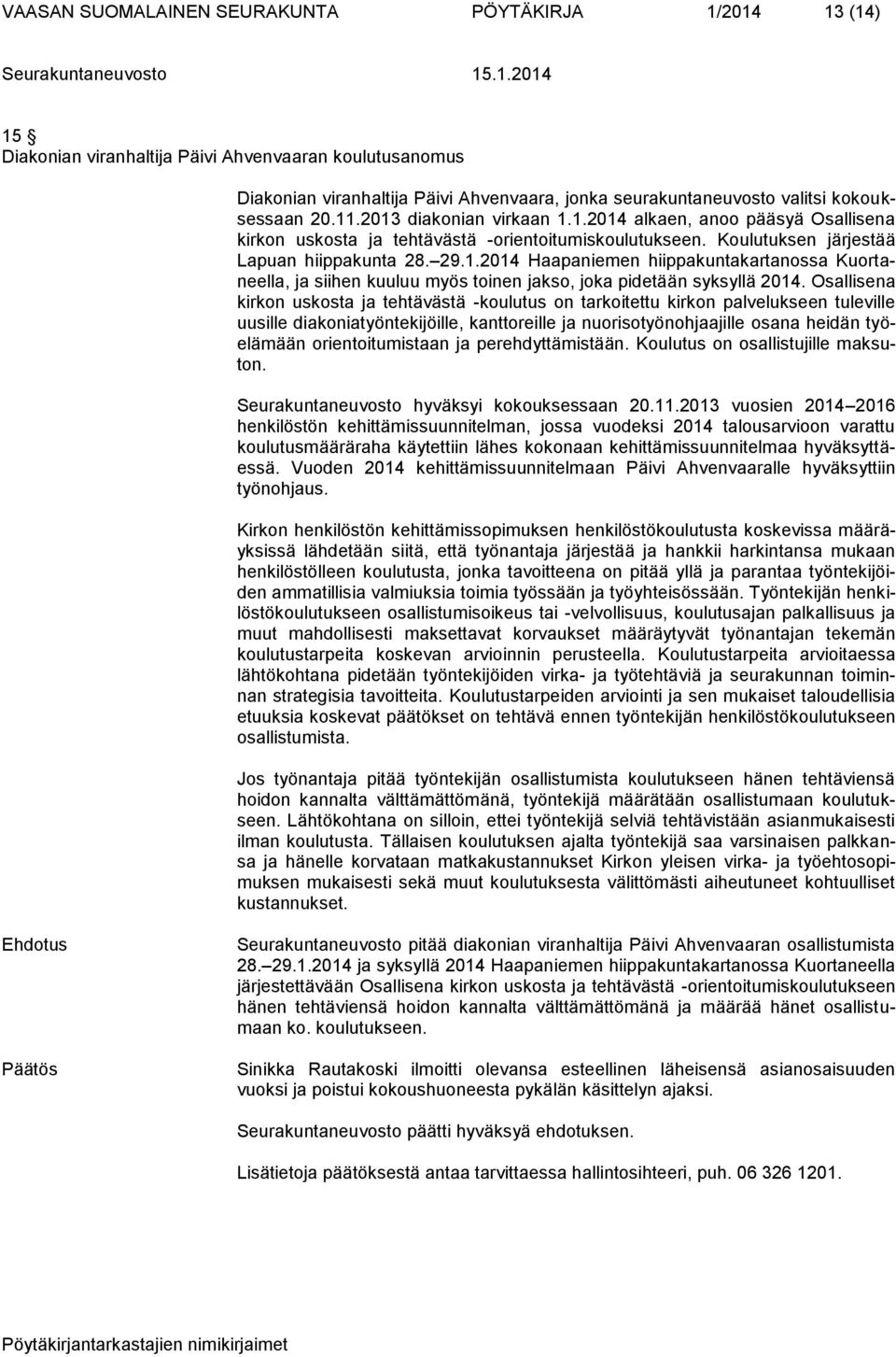Osallisena kirkon uskosta ja tehtävästä -koulutus on tarkoitettu kirkon palvelukseen tuleville uusille diakoniatyöntekijöille, kanttoreille ja nuorisotyönohjaajille osana heidän työelämään