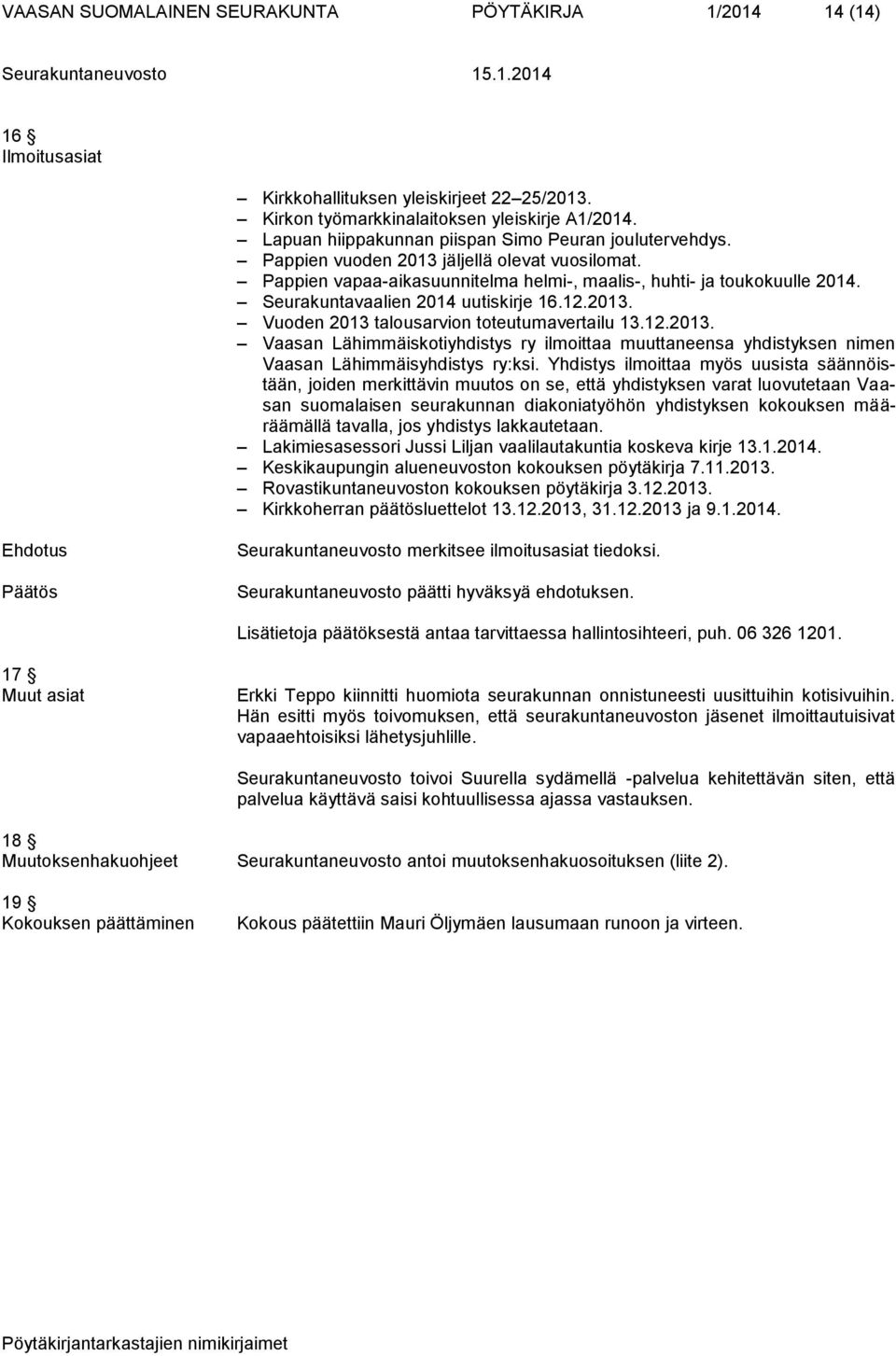 Seurakuntavaalien 2014 uutiskirje 16.12.2013. Vuoden 2013 talousarvion toteutumavertailu 13.12.2013. Vaasan Lähimmäiskotiyhdistys ry ilmoittaa muuttaneensa yhdistyksen nimen Vaasan Lähimmäisyhdistys ry:ksi.