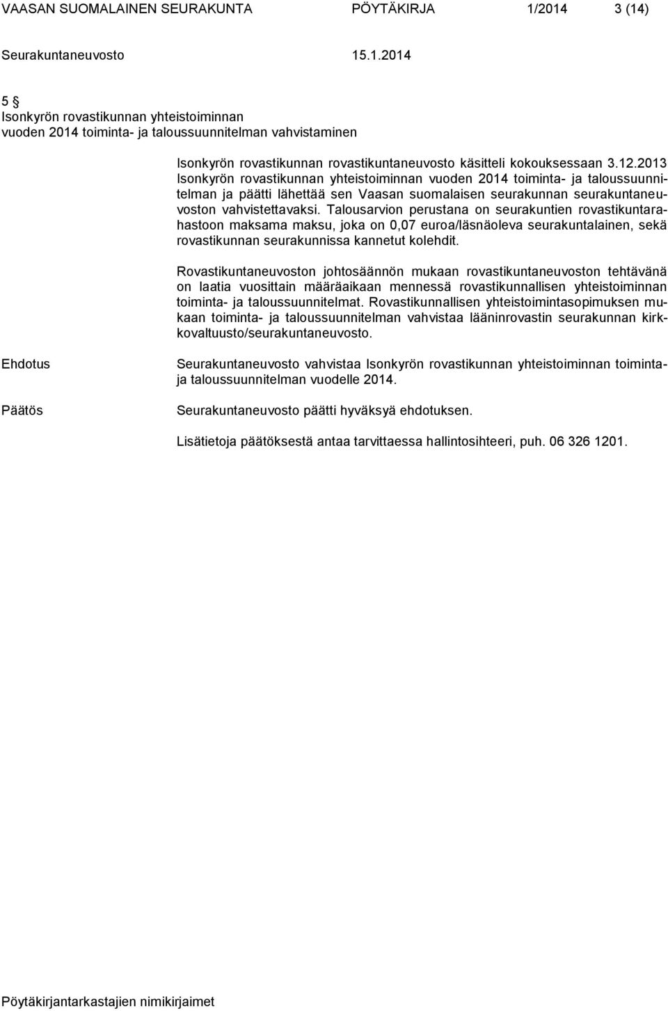 2013 Isonkyrön rovastikunnan yhteistoiminnan vuoden 2014 toiminta- ja taloussuunnitelman ja päätti lähettää sen Vaasan suomalaisen seurakunnan seurakuntaneuvoston vahvistettavaksi.