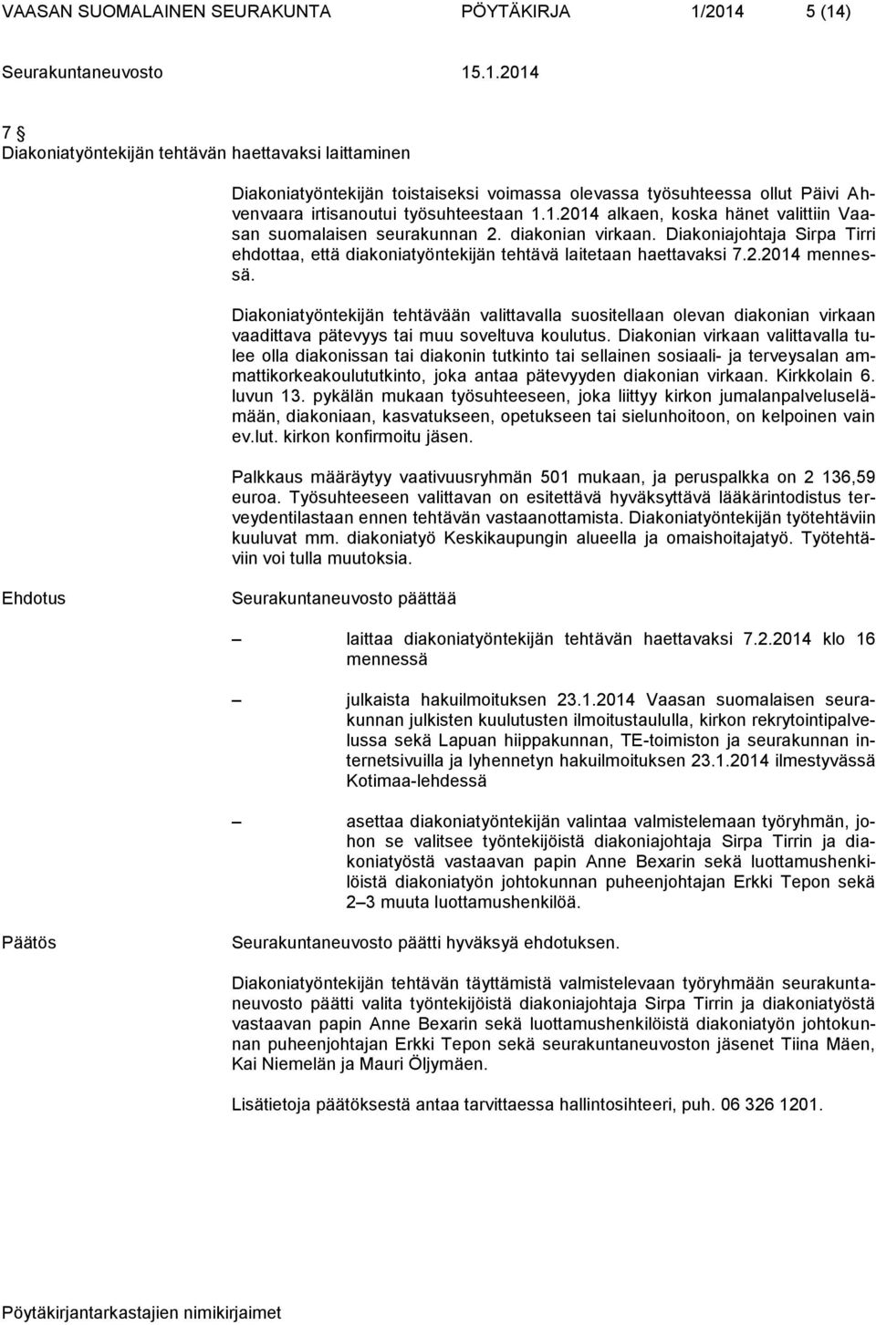 Diakoniajohtaja Sirpa Tirri ehdottaa, että diakoniatyöntekijän tehtävä laitetaan haettavaksi 7.2.2014 mennessä.