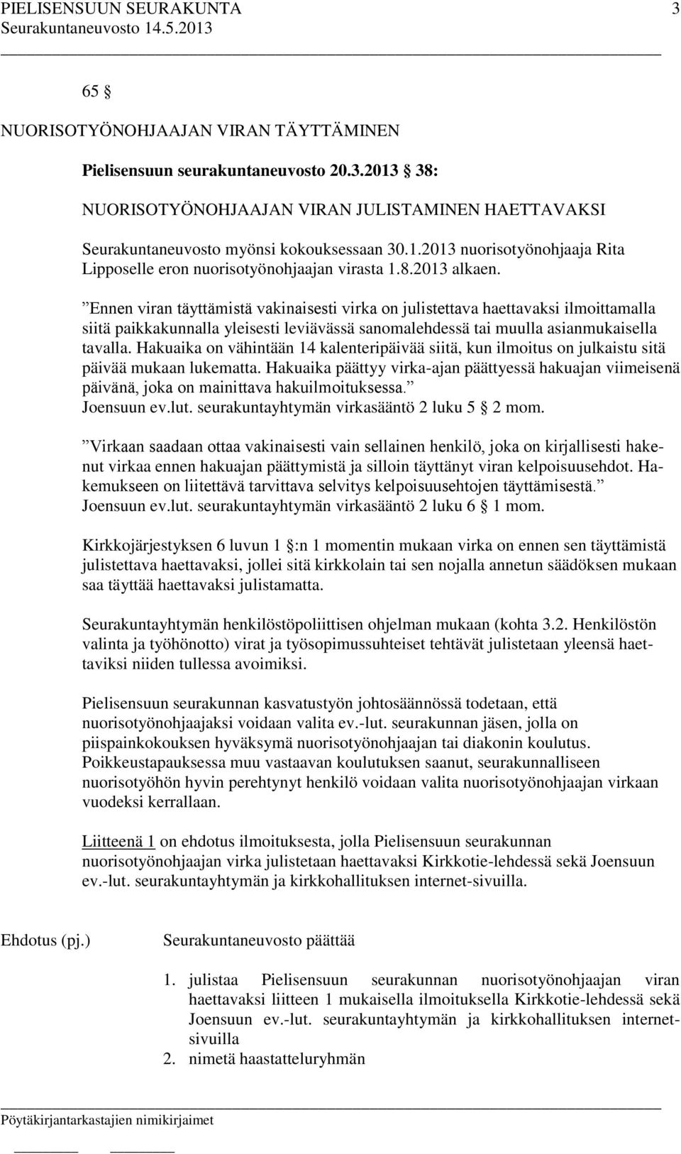 Hakuaika on vähintään 14 kalenteripäivää siitä, kun ilmoitus on julkaistu sitä päivää mukaan lukematta.