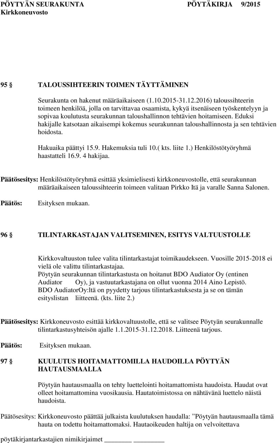 Eduksi hakijalle katsotaan aikaisempi kokemus seurakunnan taloushallinnosta ja sen tehtävien hoidosta. Hakuaika päättyi 15.9. Hakemuksia tuli 10.( kts. liite 1.) Henkilöstötyöryhmä haastatteli 16.9. 4 hakijaa.