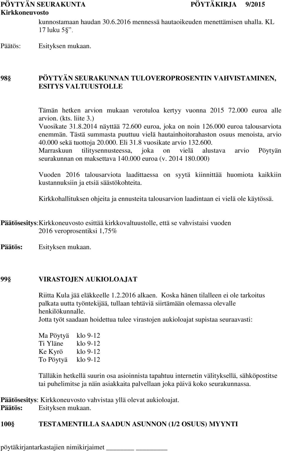 600 euroa, joka on noin 126.000 euroa talousarviota enemmän. Tästä summasta puuttuu vielä hautainhoitorahaston osuus menoista, arvio 40.000 sekä tuottoja 20.000. Eli 31.8 vuosikate arvio 132.600. Marraskuun tilitysennusteessa, joka on vielä alustava arvio Pöytyän seurakunnan on maksettava 140.