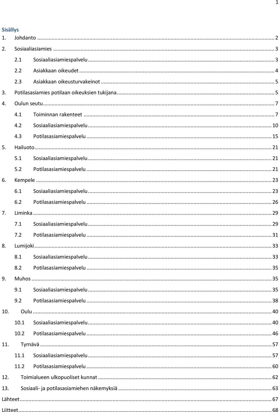 .. 23 6. Sosiaaliasiamiespalvelu... 23 6.2 Potilasasiamiespalvelu... 26 7. Liminka... 29 7. Sosiaaliasiamiespalvelu... 29 7.2 Potilasasiamiespalvelu... 3 8. Lumijoki... 33 8. Sosiaaliasiamiespalvelu... 33 8.2 Potilasasiamiespalvelu... 35 9.