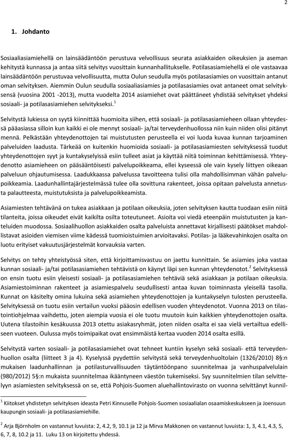 Aiemmin Oulun seudulla sosiaaliasiamies ja potilasasiamies ovat antaneet omat selvityksensä (vuosina 2-23), mutta vuodelta 24 asiamiehet ovat päättäneet yhdistää selvitykset yhdeksi sosiaali- ja