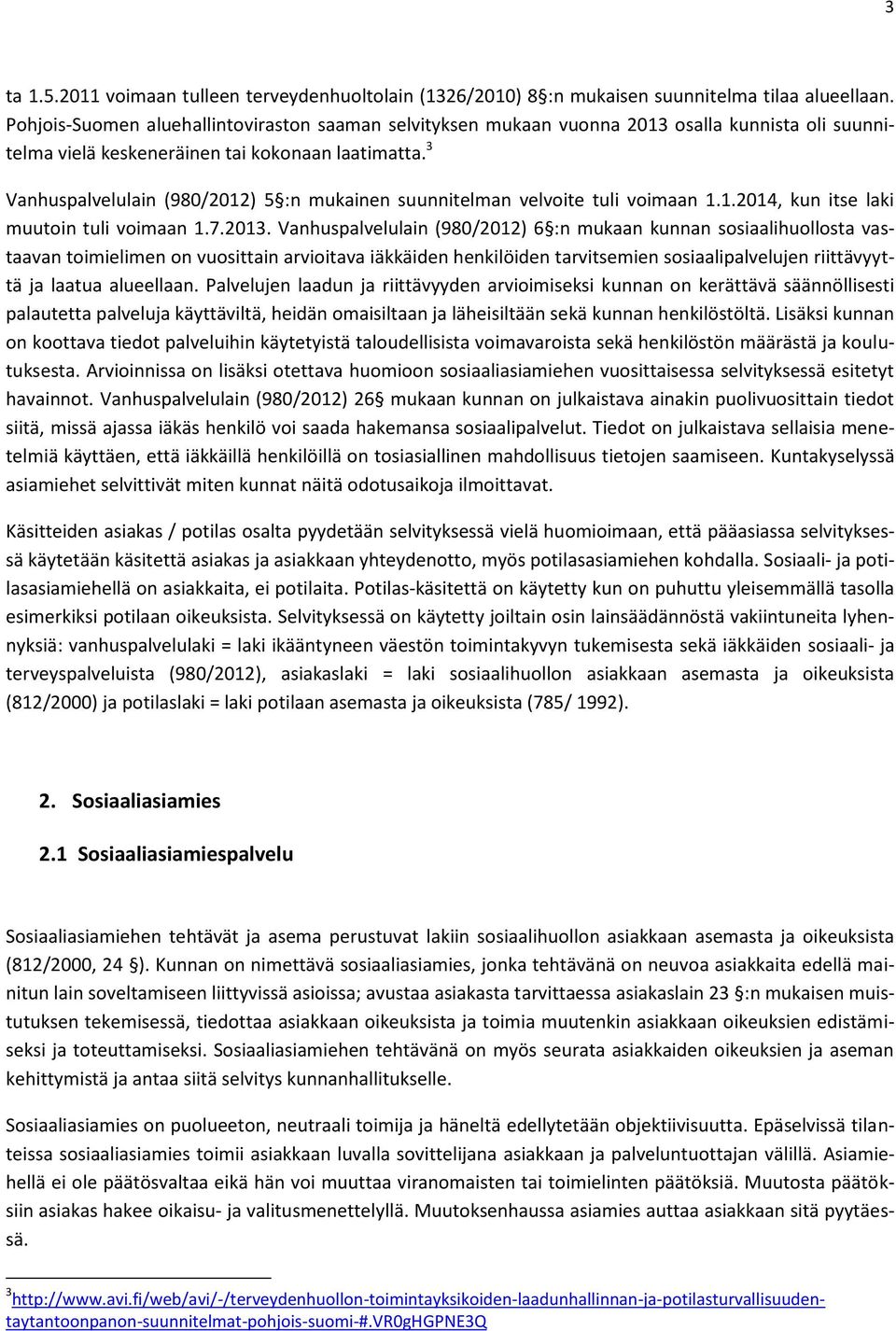 3 Vanhuspalvelulain (98/22) 5 :n mukainen suunnitelman velvoite tuli voimaan..24, kun itse laki muutoin tuli voimaan.7.23.