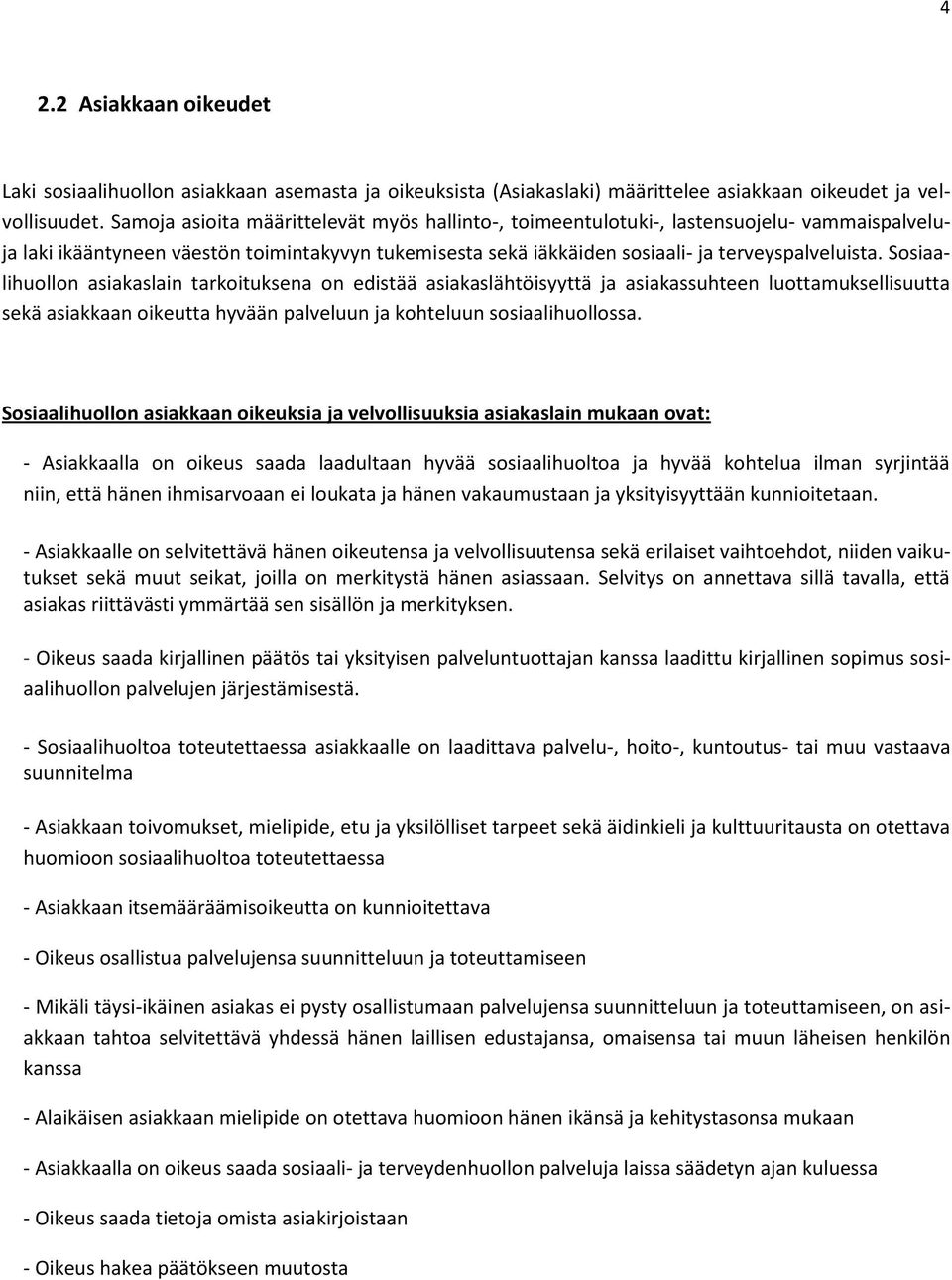 Sosiaalihuollon asiakaslain tarkoituksena on edistää asiakaslähtöisyyttä ja asiakassuhteen luottamuksellisuutta sekä asiakkaan oikeutta hyvään palveluun ja kohteluun sosiaalihuollossa.