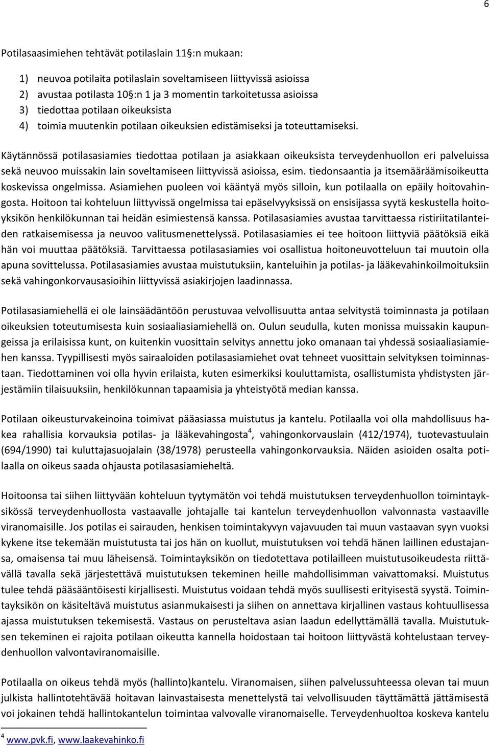 Käytännössä potilasasiamies tiedottaa potilaan ja asiakkaan oikeuksista terveydenhuollon eri palveluissa sekä neuvoo muissakin lain soveltamiseen liittyvissä asioissa, esim.