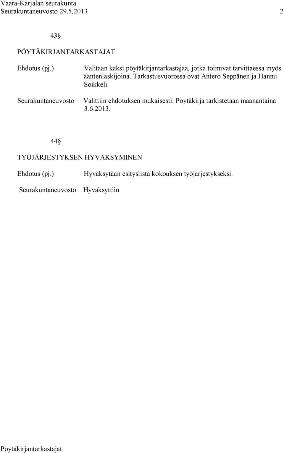 Tarkastusvuorossa ovat Antero Seppänen ja Hannu Soikkeli. Valittiin ehdotuksen mukaisesti.