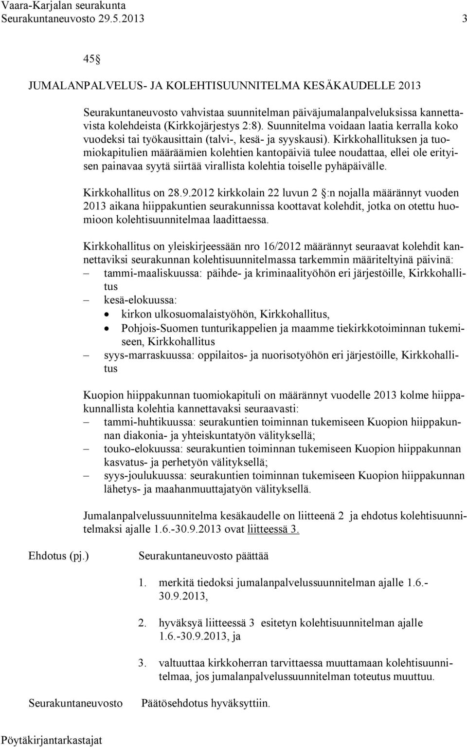 Kirkkohallituksen ja tuomiokapitulien määräämien kolehtien kantopäiviä tulee noudattaa, ellei ole erityisen painavaa syytä siirtää virallista kolehtia toiselle pyhäpäivälle. Kirkkohallitus on 28.9.