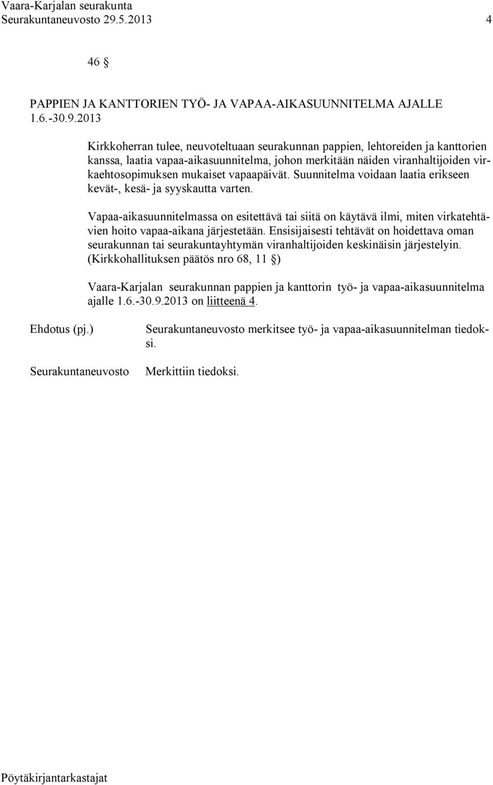 Vapaa-aikasuunnitelmassa on esitettävä tai siitä on käytävä ilmi, miten virkatehtävien hoito vapaa-aikana järjestetään.