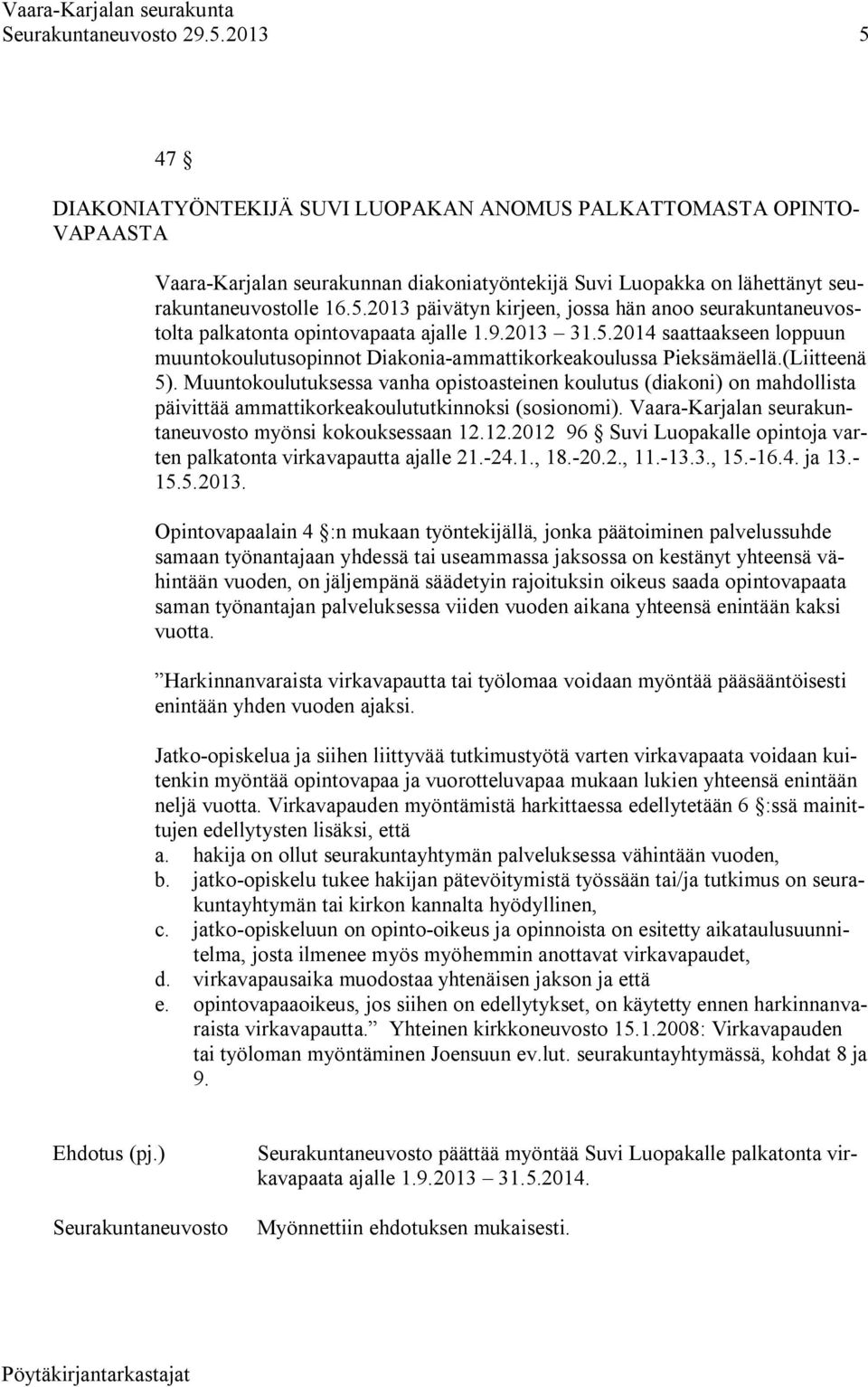 Muuntokoulutuksessa vanha opistoasteinen koulutus (diakoni) on mahdollista päivittää ammattikorkeakoulututkinnoksi (sosionomi). Vaara-Karjalan seurakuntaneuvosto myönsi kokouksessaan 12.