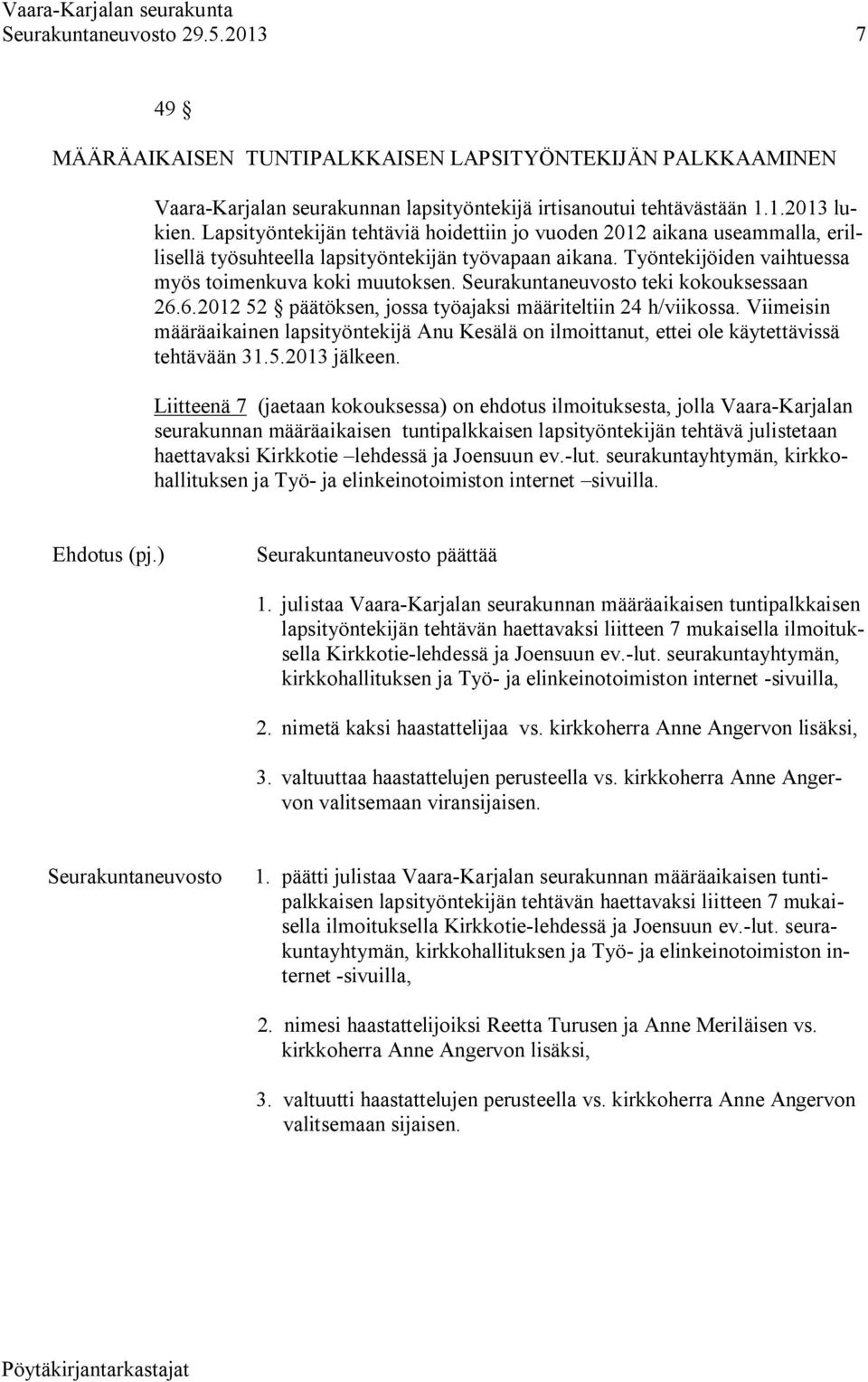 teki kokouksessaan 26.6.2012 52 päätöksen, jossa työajaksi määriteltiin 24 h/viikossa. Viimeisin määräaikainen lapsityöntekijä Anu Kesälä on ilmoittanut, ettei ole käytettävissä tehtävään 31.5.2013 jälkeen.