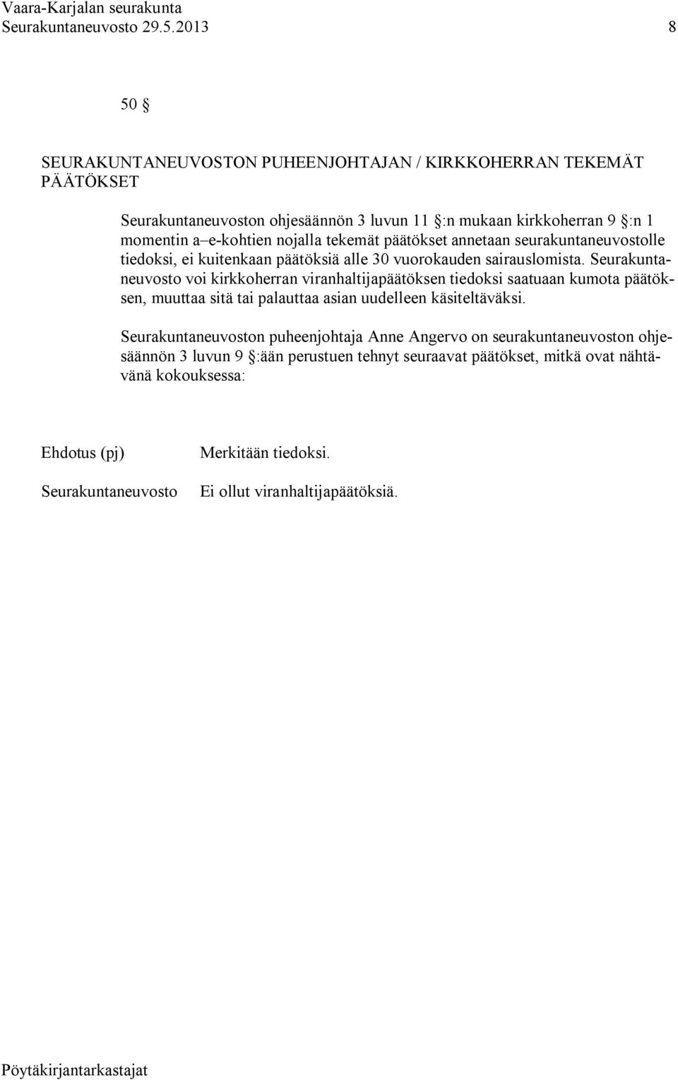 voi kirkkoherran viranhaltijapäätöksen tiedoksi saatuaan kumota päätöksen, muuttaa sitä tai palauttaa asian uudelleen käsiteltäväksi.