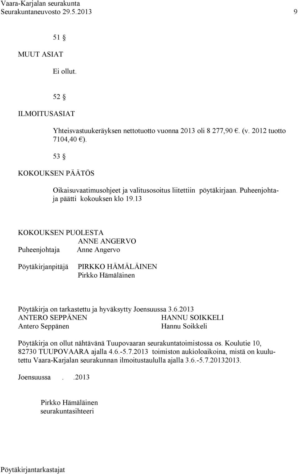 13 KOKOUKSEN PUOLESTA ANNE ANGERVO Puheenjohtaja Anne Angervo Pöytäkirjanpitäjä PIRKKO HÄMÄLÄINEN Pirkko Hämäläinen Pöytäkirja on tarkastettu ja hyväksytty Joensuussa 3.6.