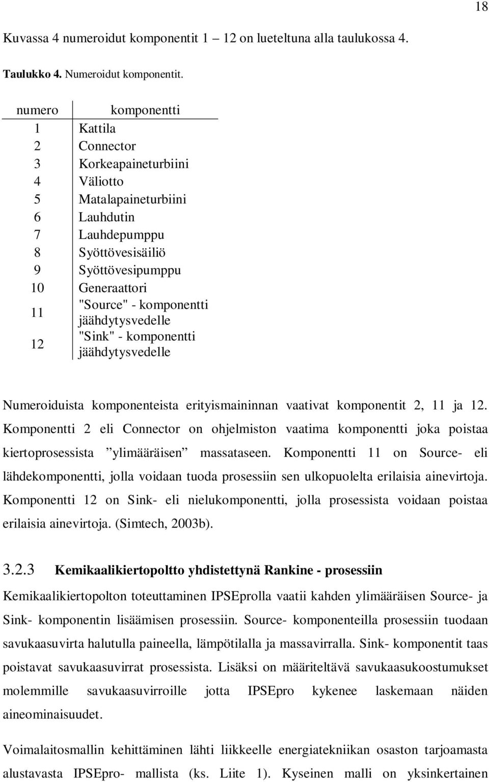11 jäähdytysvedelle "Sink" - komponentti 12 jäähdytysvedelle Numeroiduista komponenteista erityismaininnan vaativat komponentit 2, 11 ja 12.