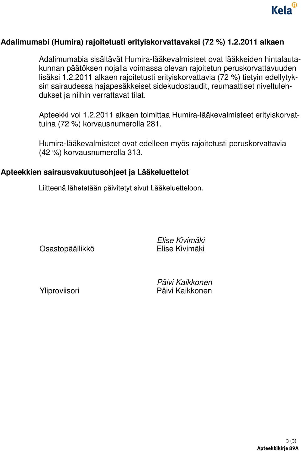 Apteekki voi 1.2.2011 alkaen toimittaa Humira-lääkevalmisteet erityiskorvattuina (72 %) korvausnumerolla 281.