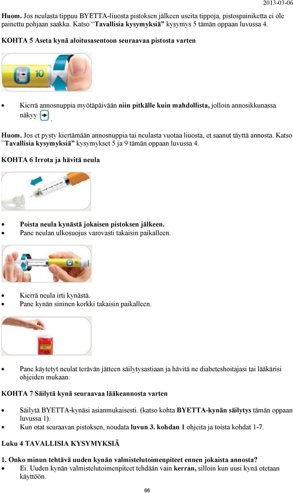 Jos et pysty kiertämään annosnuppia tai neulasta vuotaa liuosta, et saanut täyttä annosta. Katso Tavallisia kysymyksiä kysymykset 5 ja 9 tämän oppaan luvussa 4.