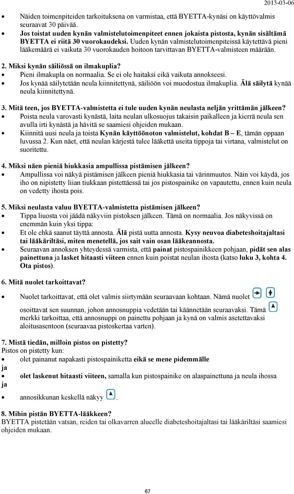 Uuden kynän valmistelutoimenpiteissä käytettävä pieni lääkemäärä ei vaikuta 30 vuorokauden hoitoon tarvittavan BYETTA-valmisteen määrään. 2. Miksi kynän säiliössä on ilmakuplia?