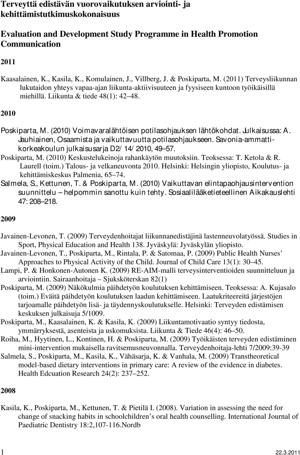 2010 Poskiparta, M. (2010) Voimavaralähtöisen potilasohjauksen lähtökohdat. Julkaisussa: A. Jauhiainen, Osaamista ja vaikuttavuutta potilasohjaukseen.