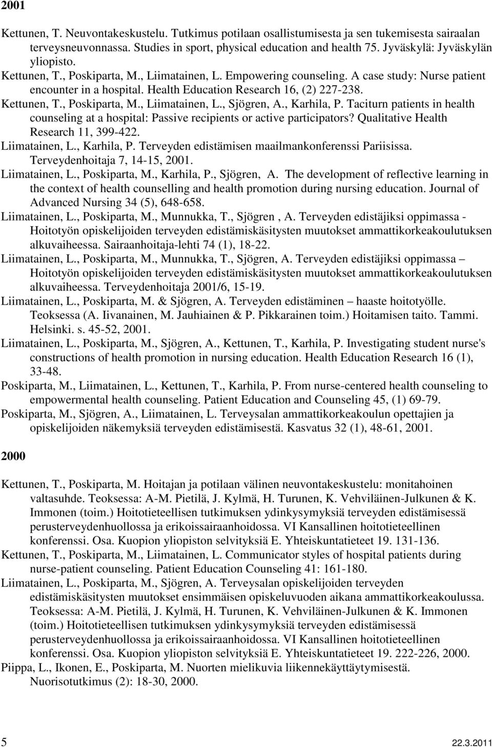 Kettunen, T., Poskiparta, M., Liimatainen, L., Sjögren, A., Karhila, P. Taciturn patients in health counseling at a hospital: Passive recipients or active participators?